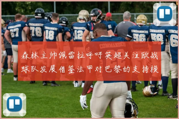 森林主帅佩雷拉呼吁英超关注欧战球队发展借鉴法甲对巴黎的支持模式