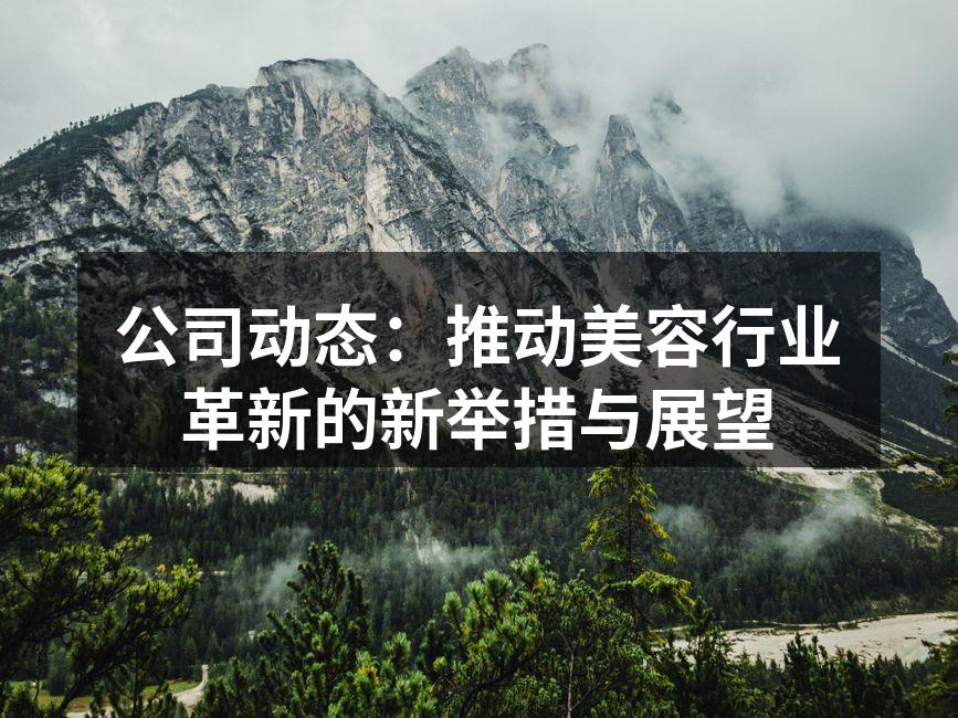 公司动态：推动美容行业革新的新举措与展望